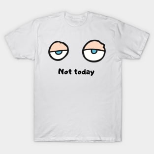 Not today T-Shirt